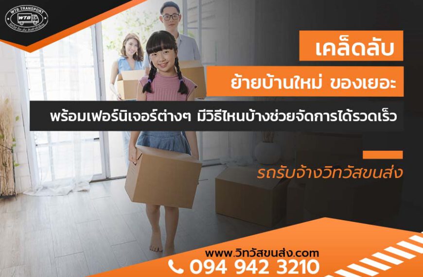 เคล็ดลับ ย้ายบ้านใหม่ ของเยอะ พร้อมเฟอร์นิเจอร์ต่างๆ มีวิธีไหนบ้างช่วยจัดการได้รวดเร็ว