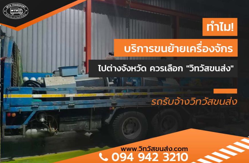 ทำไม! บริการขนย้ายเครื่องจักร ไปต่างจังหวัด ควรเลือก "วิทวัสขนส่ง"